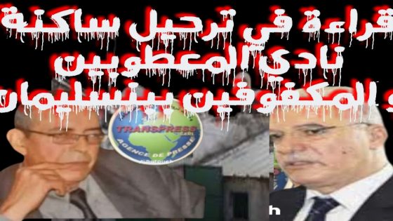 هل ترحيل ساكنة نادي المكفوفين ببنسليمان؛ خطوة اجتماعية أم إعادة ترتيب للمجال على مقاس المستثمر الغني عن التعريف..؟